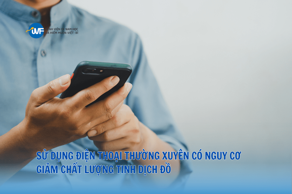 SỬ DỤNG ĐIỆN THOẠI THƯỜNG XUYÊN CÓ NGUY CƠ GIẢM CHẤT LƯỢNG TINH DỊCH ĐỒ