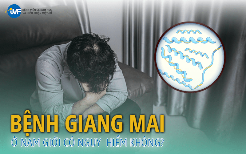 BỆNH GIANG MAI Ở NAM GIỚI CÓ NGUY HIỂM KHÔNG