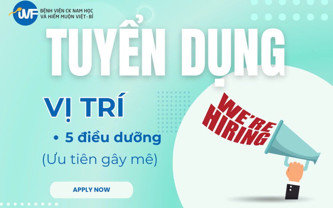 BỆNH VIỆN CHUYÊN KHOA NAM HỌC VÀ HIẾM MUỘN VIỆT – BỈ THÔNG BÁO TUYỂN DỤNG